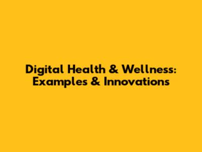 Digital Health & Wellness: Examples & Innovations