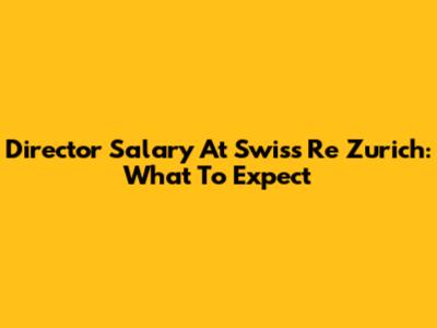 Director Salary At Swiss Re Zurich: What To Expect