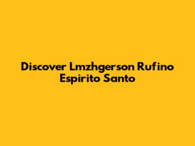 Discover Lmzhgerson Rufino Espirito Santo