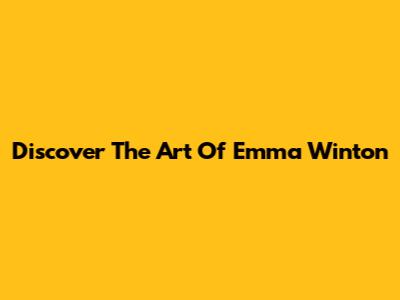Discover The Art Of Emma Winton