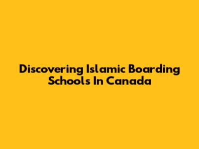 Discovering Islamic Boarding Schools In Canada