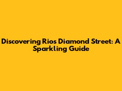 Discovering Rio's Diamond Street: A Sparkling Guide