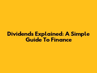 Dividends Explained: A Simple Guide To Finance