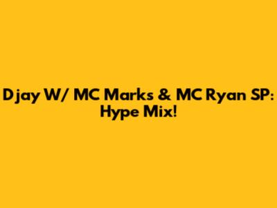 Djay W/ MC Marks & MC Ryan SP: Hype Mix!