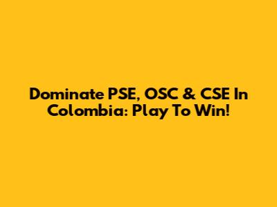 Dominate PSE, OSC & CSE In Colombia: Play To Win!