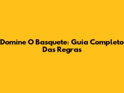 Domine O Basquete: Guia Completo Das Regras