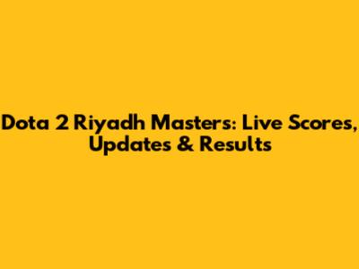 Dota 2 Riyadh Masters: Live Scores, Updates & Results