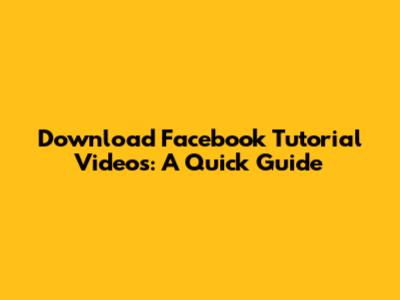 Download Facebook Tutorial Videos: A Quick Guide