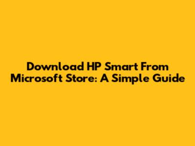 Download HP Smart From Microsoft Store: A Simple Guide