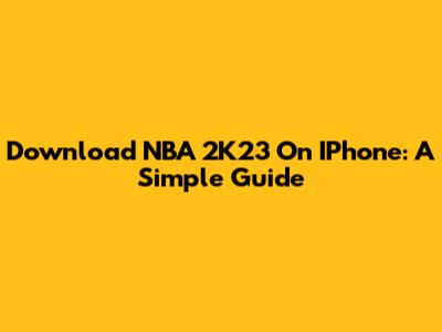 Download NBA 2K23 On IPhone: A Simple Guide