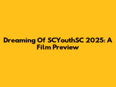 Dreaming Of SCYouthSC 2025: A Film Preview