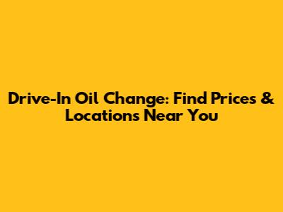Drive-In Oil Change: Find Prices & Locations Near You