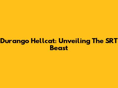 Durango Hellcat: Unveiling The SRT Beast