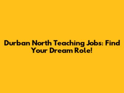 Durban North Teaching Jobs: Find Your Dream Role!
