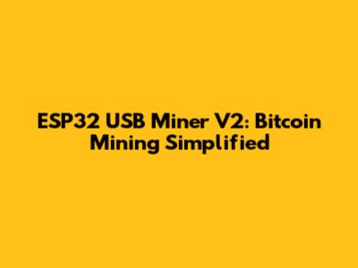 ESP32 USB Miner V2: Bitcoin Mining Simplified