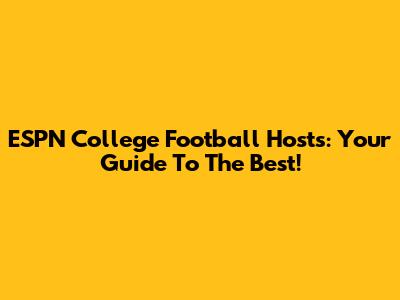 ESPN College Football Hosts: Your Guide To The Best!