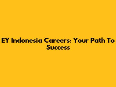 EY Indonesia Careers: Your Path To Success
