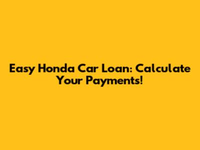 Easy Honda Car Loan: Calculate Your Payments!