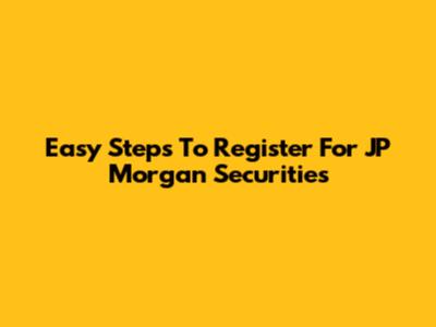 Easy Steps To Register For JP Morgan Securities
