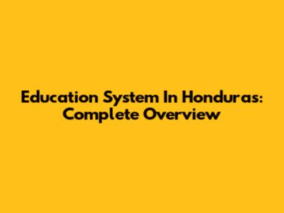 Education System In Honduras: Complete Overview
