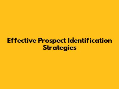 Effective Prospect Identification Strategies