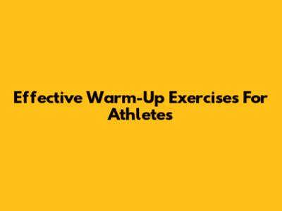Effective Warm-Up Exercises For Athletes