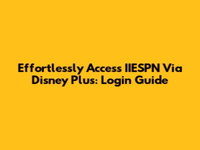Effortlessly Access IIESPN Via Disney Plus: Login Guide