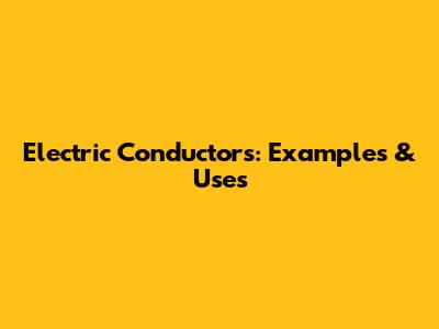 Electric Conductors: Examples & Uses