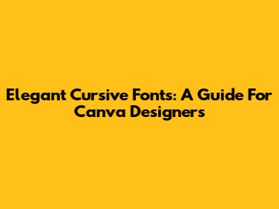Elegant Cursive Fonts: A Guide For Canva Designers