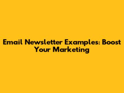 Email Newsletter Examples: Boost Your Marketing