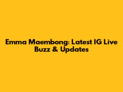 Emma Maembong: Latest IG Live Buzz & Updates