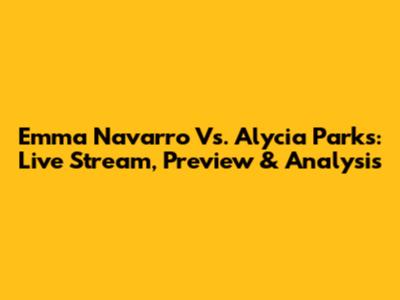 Emma Navarro Vs. Alycia Parks: Live Stream, Preview & Analysis