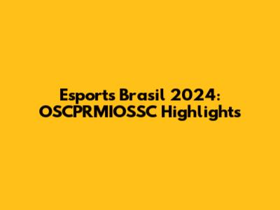 Esports Brasil 2024: OSCPRMIOSSC Highlights