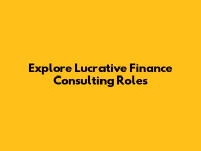 Explore Lucrative Finance Consulting Roles