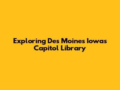 Exploring Des Moines Iowa's Capitol Library