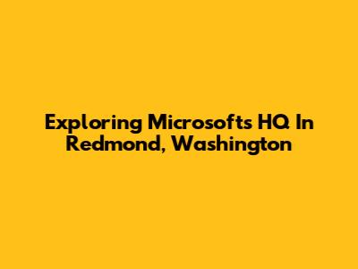 Exploring Microsoft's HQ In Redmond, Washington