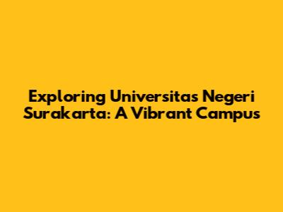 Exploring Universitas Negeri Surakarta: A Vibrant Campus