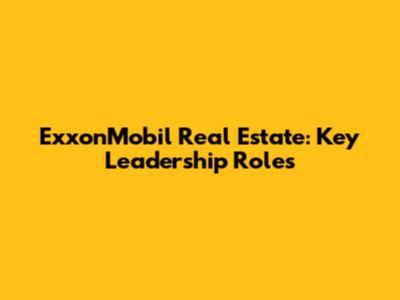 ExxonMobil Real Estate: Key Leadership Roles