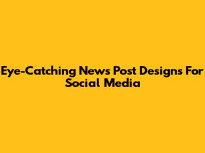 Eye-Catching News Post Designs For Social Media