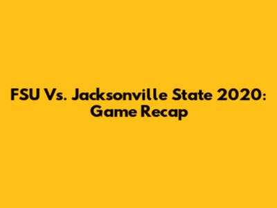 FSU Vs. Jacksonville State 2020: Game Recap