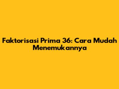 Faktorisasi Prima 36: Cara Mudah Menemukannya