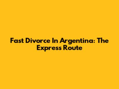 Fast Divorce In Argentina: The Express Route