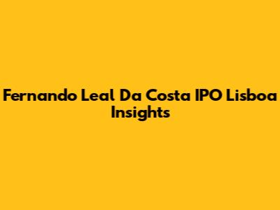 Fernando Leal Da Costa IPO Lisboa Insights