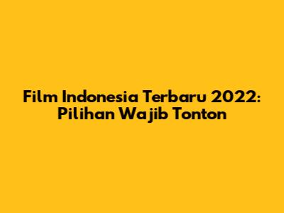 Film Indonesia Terbaru 2022: Pilihan Wajib Tonton