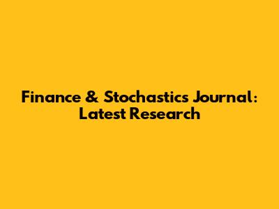 Finance & Stochastics Journal: Latest Research