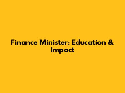 Finance Minister: Education & Impact