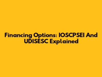 Financing Options: IOSCPSEI And UDISESC Explained