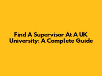 Find A Supervisor At A UK University: A Complete Guide