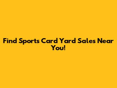 Find Sports Card Yard Sales Near You!