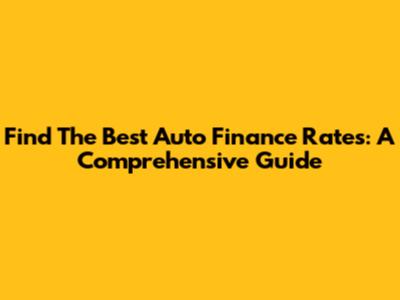Find The Best Auto Finance Rates: A Comprehensive Guide